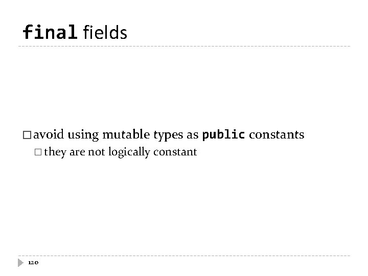 final fields � avoid using mutable types as public constants � they are not final fields � avoid using mutable types as public constants � they are not