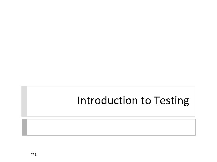 Introduction to Testing 125 Introduction to Testing 125
