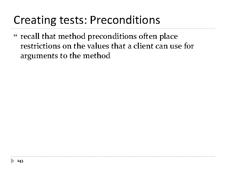 Creating tests: Preconditions recall that method preconditions often place restrictions on the values that Creating tests: Preconditions recall that method preconditions often place restrictions on the values that