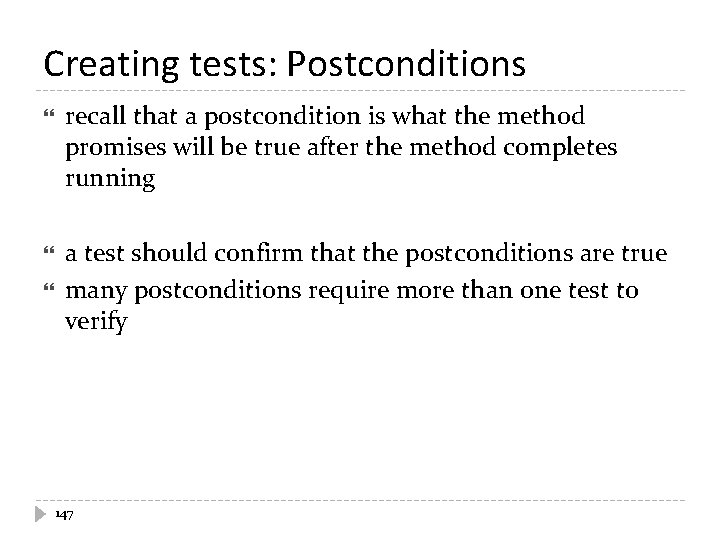 Creating tests: Postconditions recall that a postcondition is what the method promises will be Creating tests: Postconditions recall that a postcondition is what the method promises will be