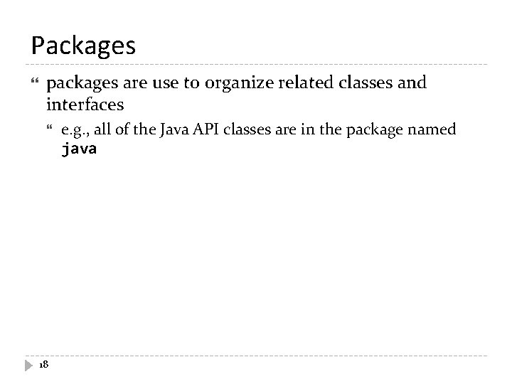 Packages packages are use to organize related classes and interfaces 18 e. g. , Packages packages are use to organize related classes and interfaces 18 e. g. ,