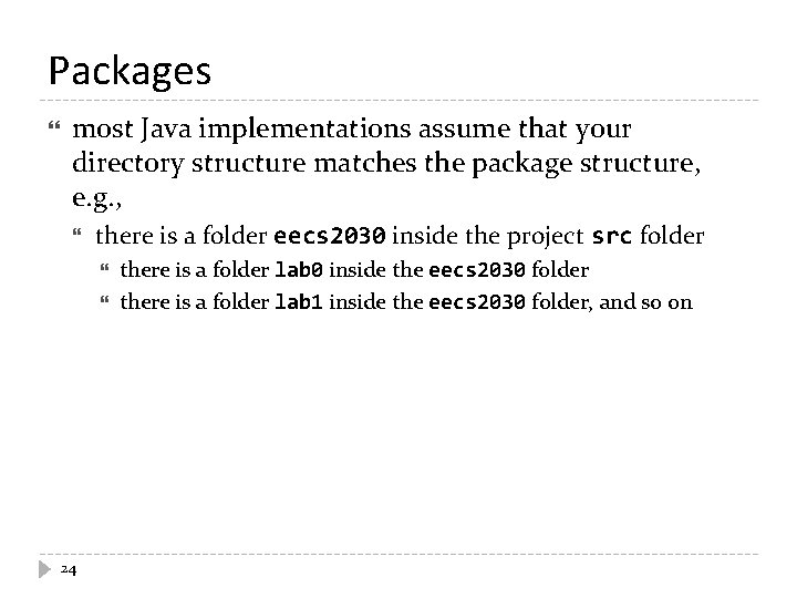 Packages most Java implementations assume that your directory structure matches the package structure, e.