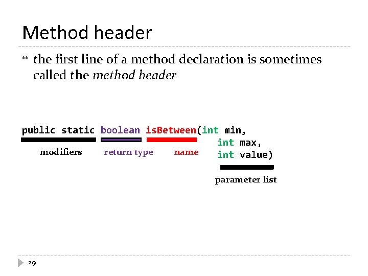 Method header the first line of a method declaration is sometimes called the method Method header the first line of a method declaration is sometimes called the method