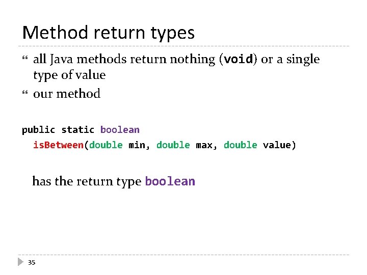 Method return types all Java methods return nothing (void) or a single type of