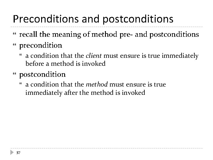 Preconditions and postconditions recall the meaning of method pre- and postconditions precondition a condition Preconditions and postconditions recall the meaning of method pre- and postconditions precondition a condition