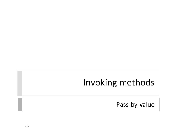 Invoking methods Pass-by-value 67 Invoking methods Pass-by-value 67