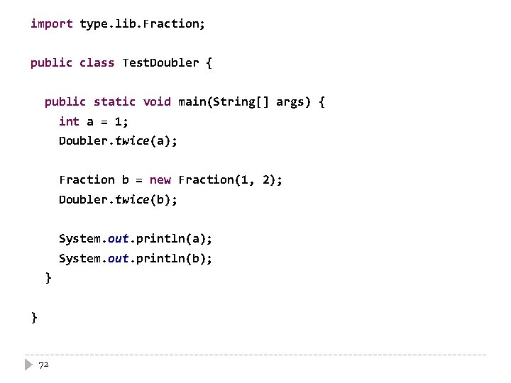 import type. lib. Fraction; public class Test. Doubler { public static void main(String[] args)