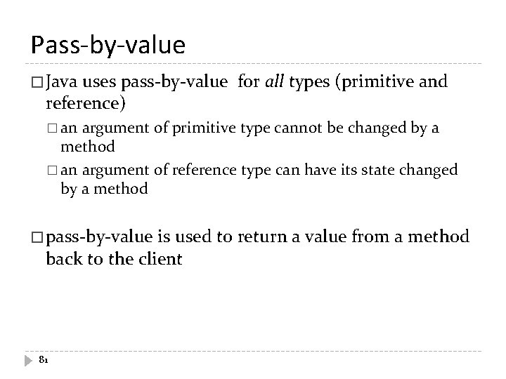 Pass-by-value � Java uses pass-by-value for all types (primitive and reference) � an argument