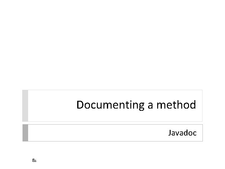 Documenting a method Javadoc 82 Documenting a method Javadoc 82