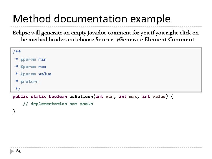 Method documentation example Eclipse will generate an empty Javadoc comment for you if you