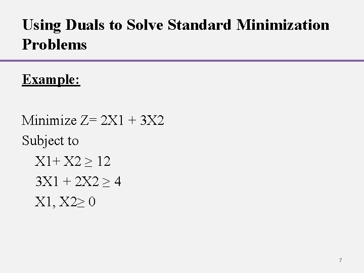 Using Duals to Solve Standard Minimization Problems Example: Minimize Z= 2 X 1 +