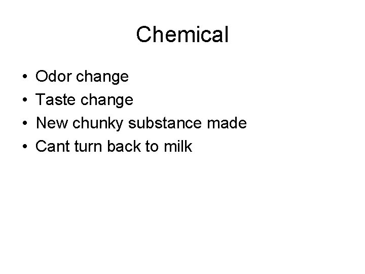 Chemical • • Odor change Taste change New chunky substance made Cant turn back