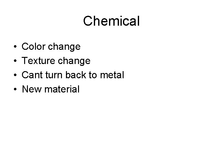 Chemical • • Color change Texture change Cant turn back to metal New material