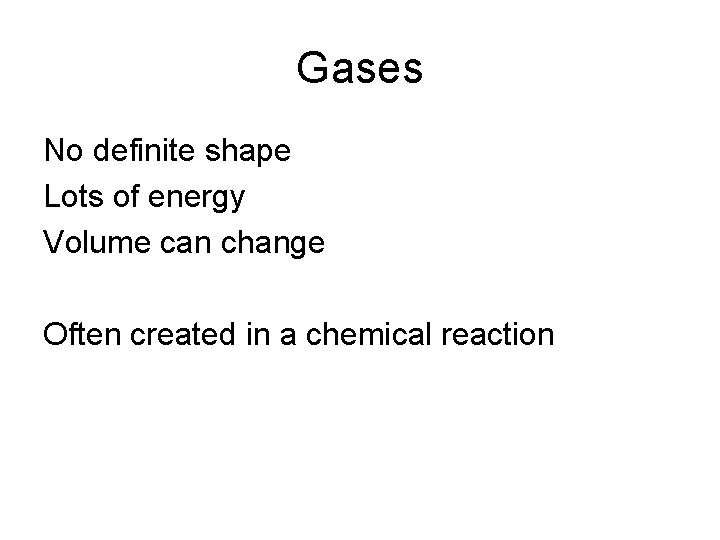 Gases No definite shape Lots of energy Volume can change Often created in a