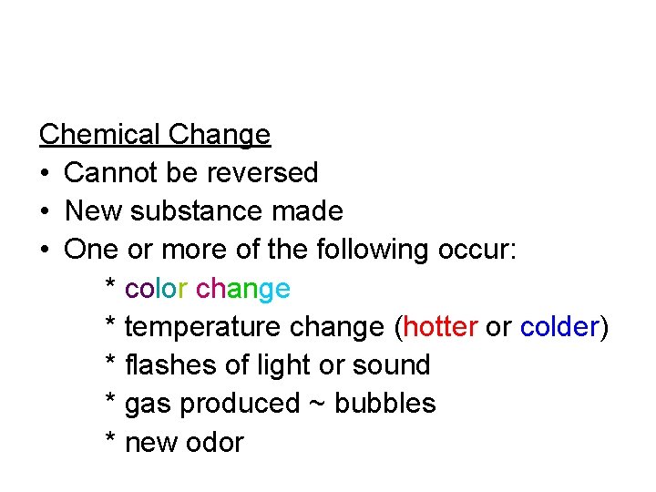 Chemical Change • Cannot be reversed • New substance made • One or more