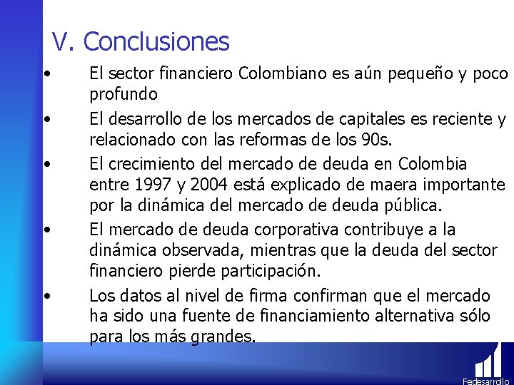 V. Conclusiones • • • El sector financiero Colombiano es aún pequeño y poco