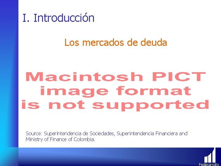 I. Introducción Los mercados de deuda Source: Superintendencia de Sociedades, Superintendencia Financiera and Ministry