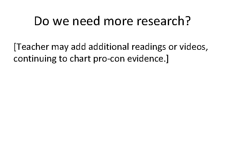 Do we need more research? [Teacher may additional readings or videos, continuing to chart