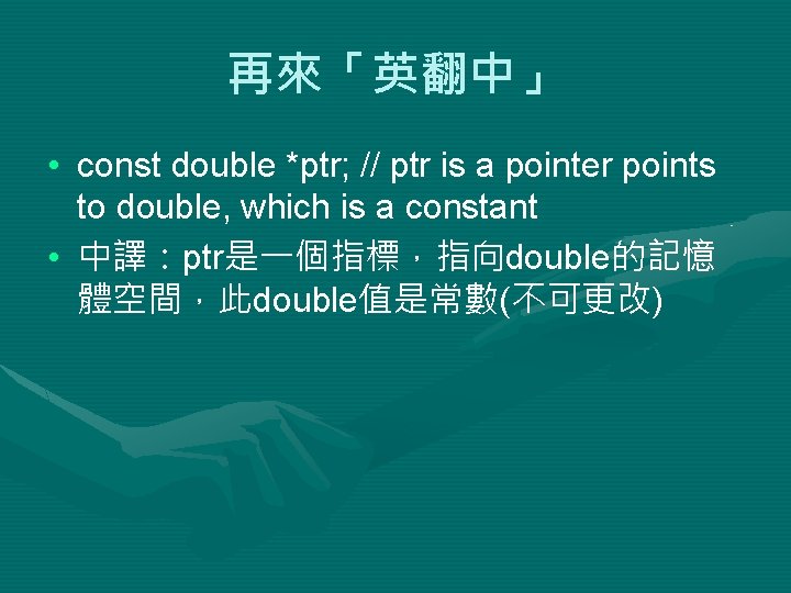 再來「英翻中」 • const double *ptr; // ptr is a pointer points to double, which