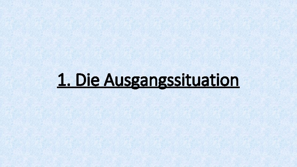 1. Die Ausgangssituation 