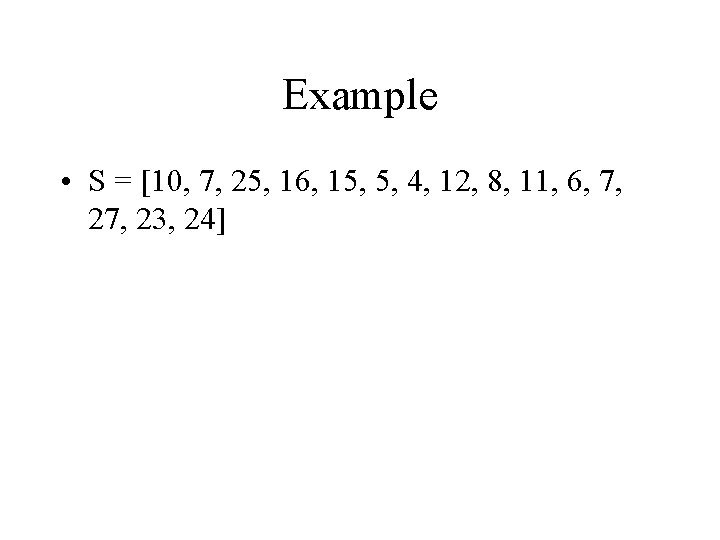 Example • S = [10, 7, 25, 16, 15, 5, 4, 12, 8, 11,