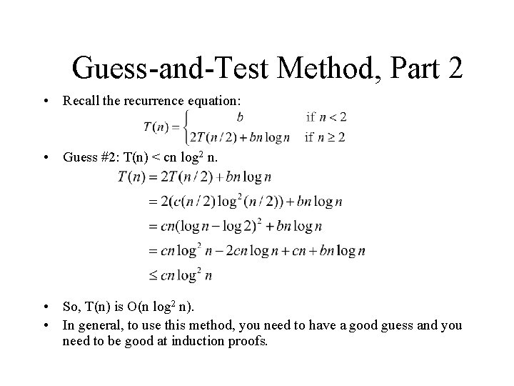 Guess-and-Test Method, Part 2 • Recall the recurrence equation: • Guess #2: T(n) <