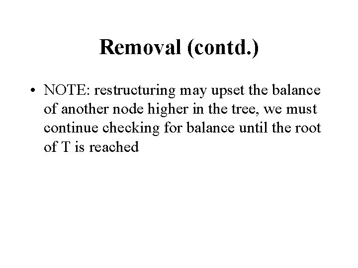 Removal (contd. ) • NOTE: restructuring may upset the balance of another node higher