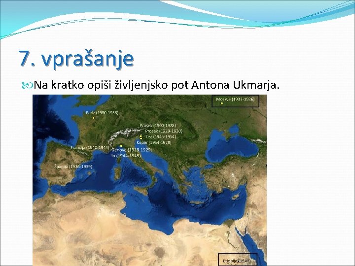 7. vprašanje Na kratko opiši življenjsko pot Antona Ukmarja. 