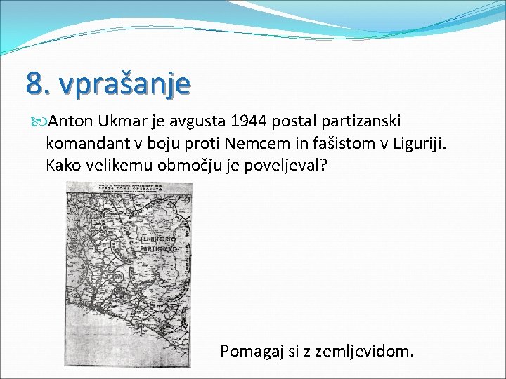 8. vprašanje Anton Ukmar je avgusta 1944 postal partizanski komandant v boju proti Nemcem