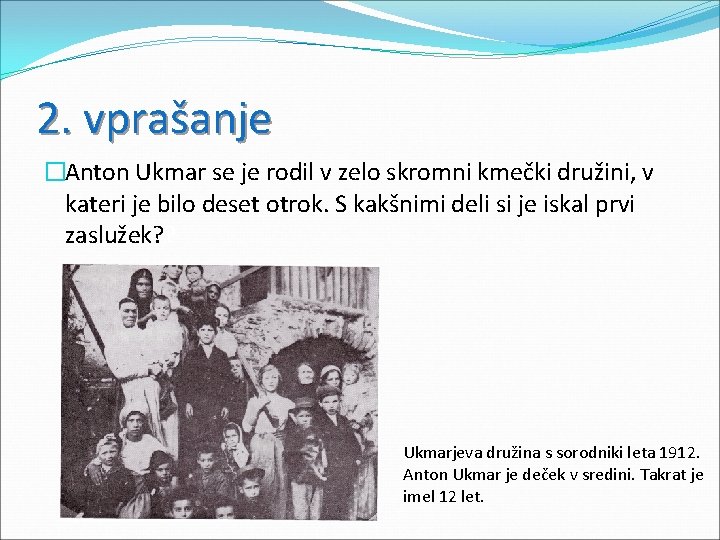 2. vprašanje �Anton Ukmar se je rodil v zelo skromni kmečki družini, v kateri