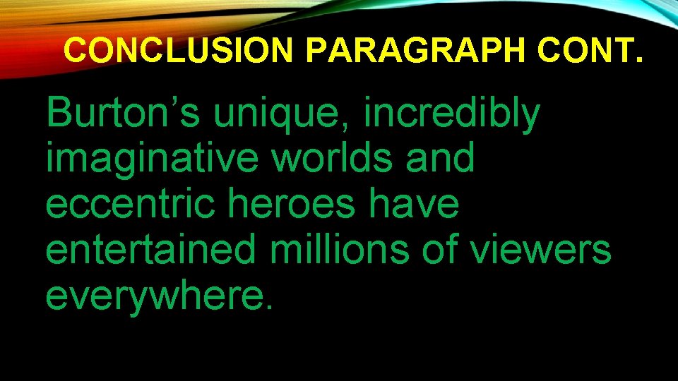 CONCLUSION PARAGRAPH CONT. Burton’s unique, incredibly imaginative worlds and eccentric heroes have entertained millions