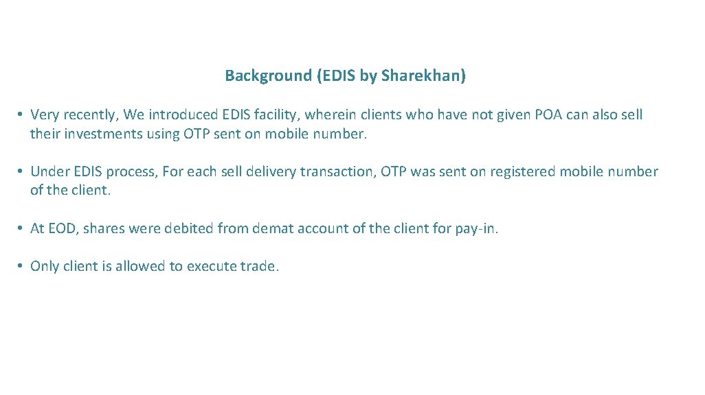 Background (EDIS by Sharekhan) • Very recently, We introduced EDIS facility, wherein clients who