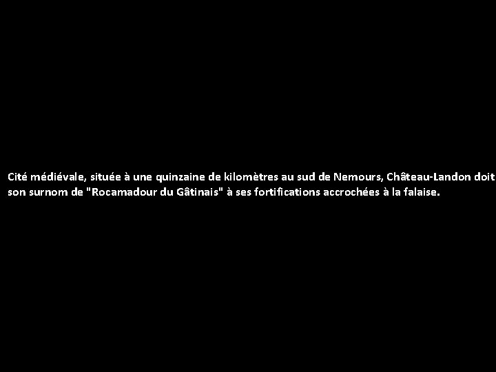 Cité médiévale, située à une quinzaine de kilomètres au sud de Nemours, Château-Landon doit