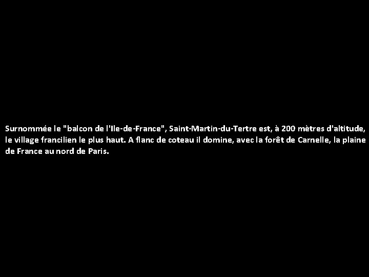 Surnommée le "balcon de l'Ile-de-France", Saint-Martin-du-Tertre est, à 200 mètres d'altitude, le village francilien