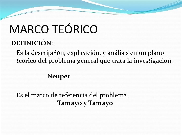 MARCO TEÓRICO DEFINICIÓN: Es la descripción, explicación, y análisis en un plano teórico del