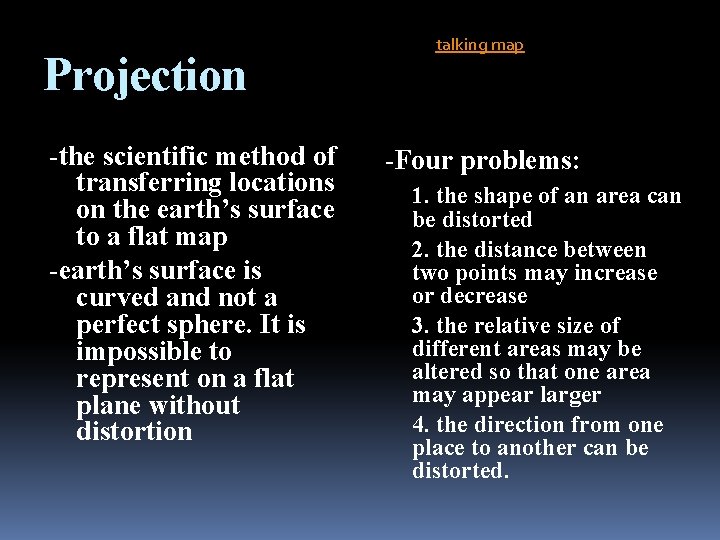 Projection -the scientific method of transferring locations on the earth’s surface to a flat