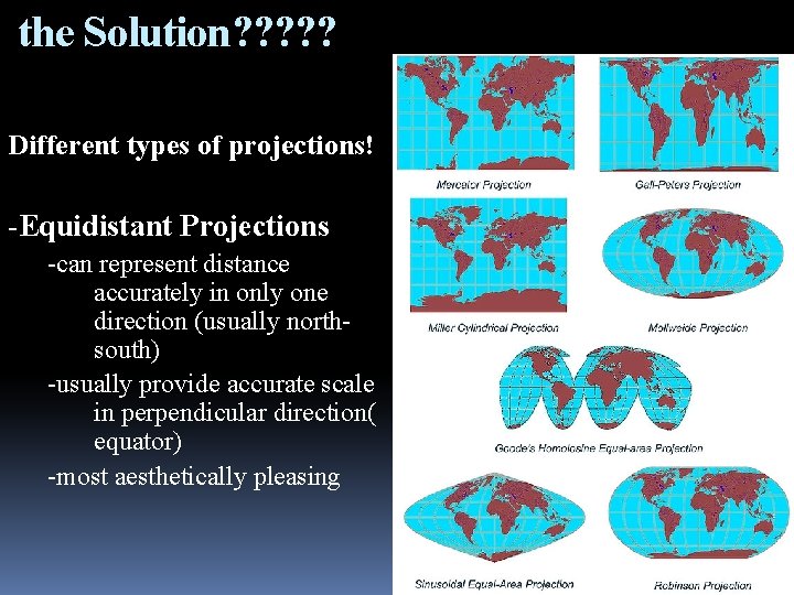 the Solution? ? ? Different types of projections! -Equidistant Projections -can represent distance accurately