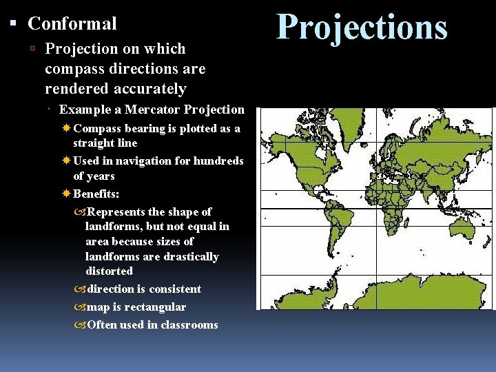  Conformal Projection on which compass directions are rendered accurately Example a Mercator Projection