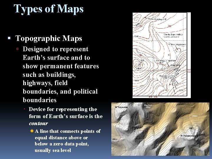 Types of Maps Topographic Maps Designed to represent Earth’s surface and to show permanent