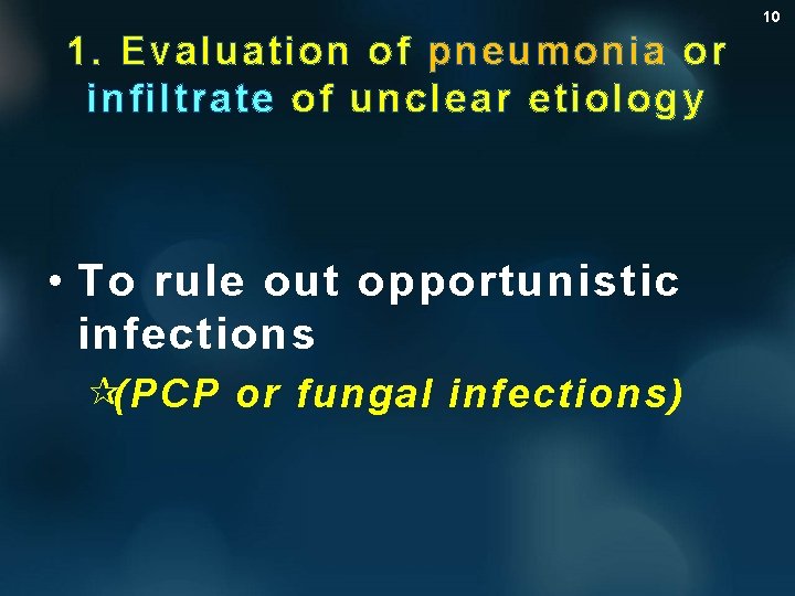 10 1. Evaluation of pneumonia or infiltrate of unclear etiology • To rule out