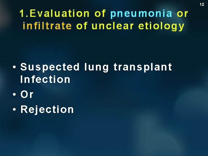 12 1. Evaluation of pneumonia or infiltrate of unclear etiology • Suspected lung transplant