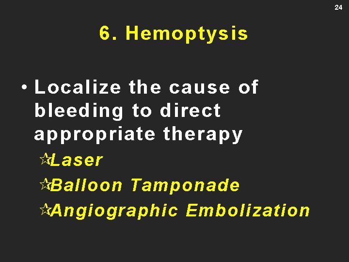 24 6. Hemoptysis • Localize the cause of bleeding to direct appropriate therapy ¶Laser