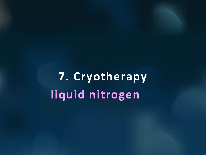 7. Cryotherapy liquid nitrogen 