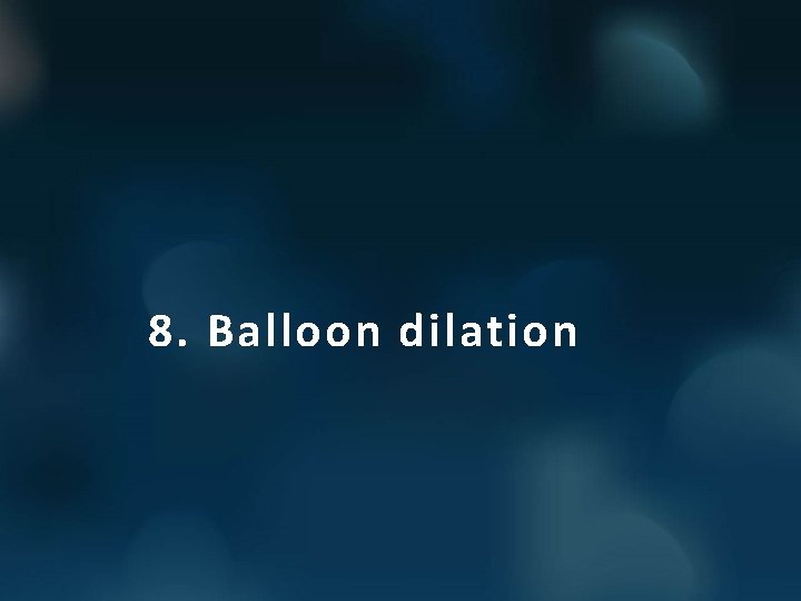 8. Balloon dilation 