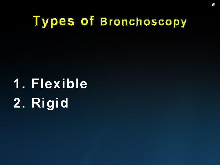 5 Types of Bronchoscopy 1. Flexible 2. Rigid 