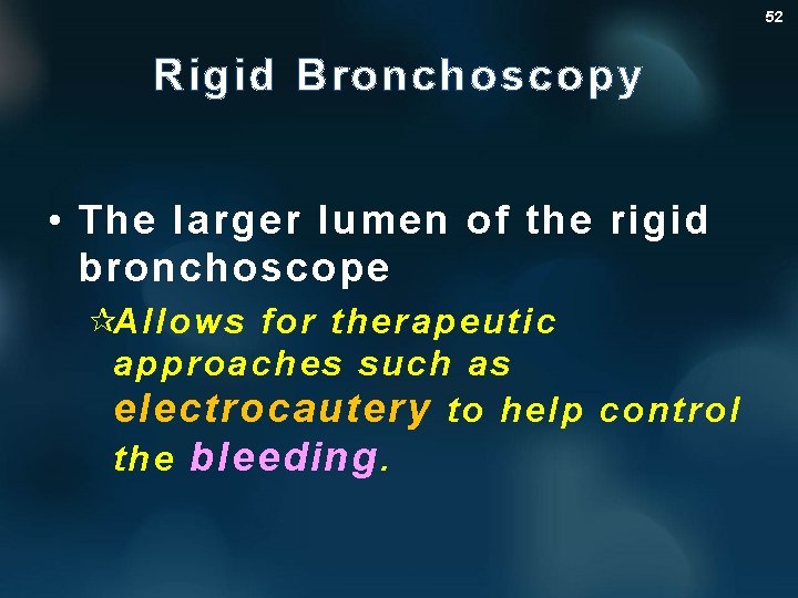 52 Rigid Bronchoscopy • The larger lumen of the rigid bronchoscope ¶Allows for therapeutic