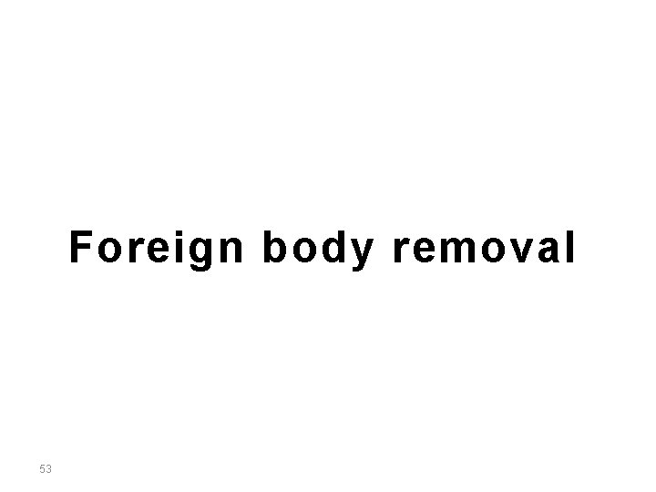 Foreign body removal 53 