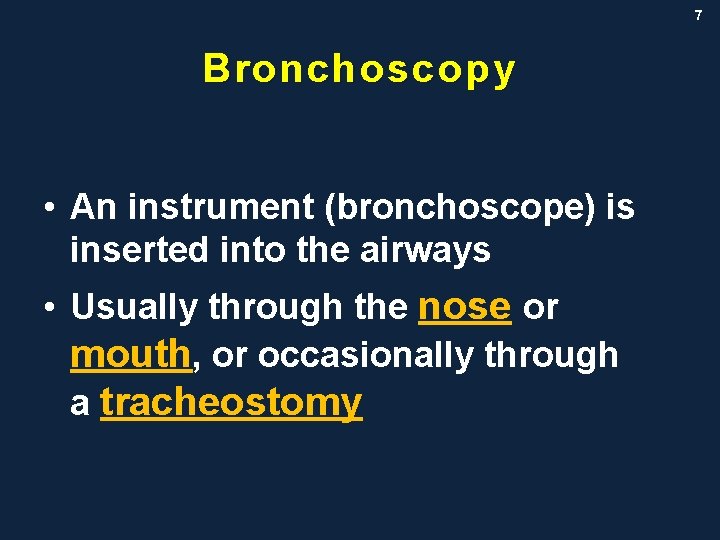 7 Bronchoscopy • An instrument (bronchoscope) is inserted into the airways • Usually through