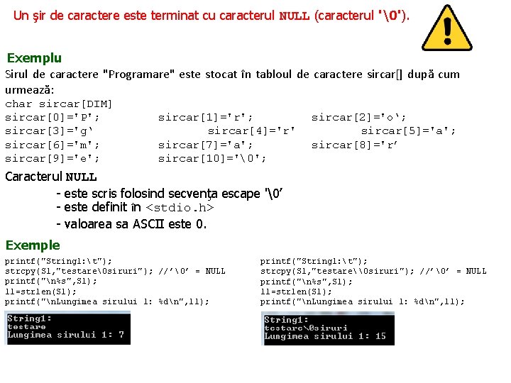 Un şir de caractere este terminat cu caracterul NULL (caracterul '�'). Exemplu Sirul de