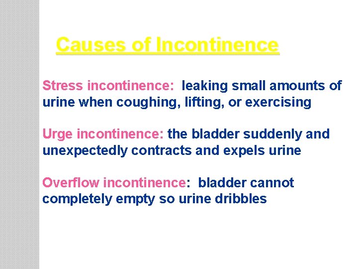 Causes of Incontinence Stress incontinence: leaking small amounts of urine when coughing, lifting, or